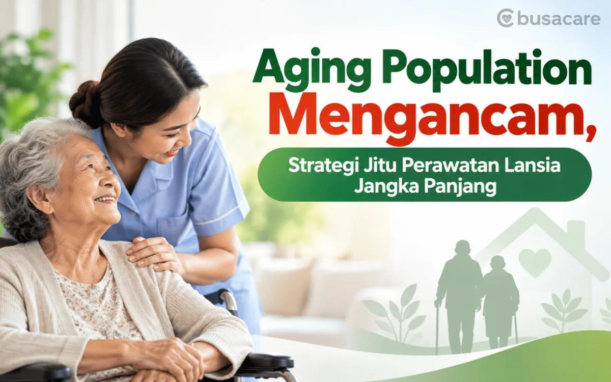 Aging Population Mengancam, Strategi Jitu Perawatan Lansia Jangka Panjang